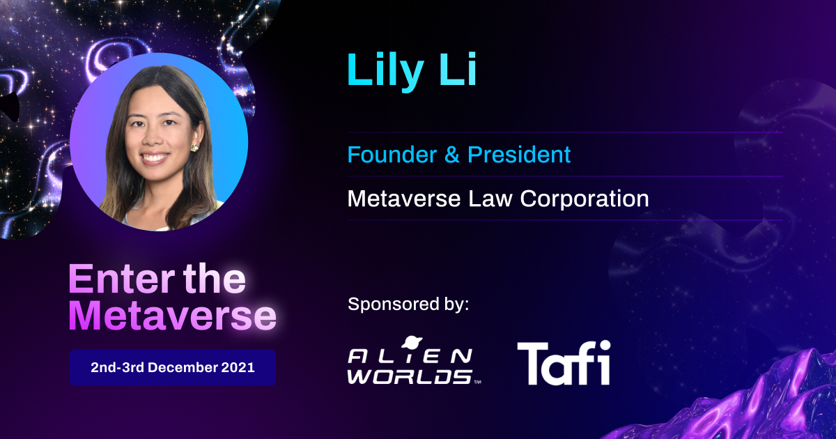 Speaker card for Lily Li, Founder & President of Metaverse Law Corporation. Enter the Metaverse event will take place 2nd-3rd December 2021. Sponsored by: Alien Worlds and Tafi.